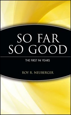 So Far, So Good: The First 94 Years - Neuberger, Roy R.
