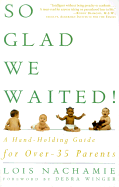 So Glad We Waited!: A Hand-Holding Guide for Over-35 Parents