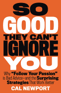 So Good They Can't Ignore You: Why Skills Trump Passion in the Quest for Work You Love