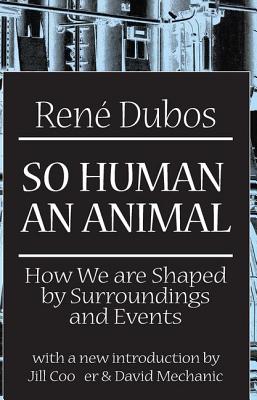 So Human an Animal: How We are Shaped by Surroundings and Events - Dubos, Rene (Editor)