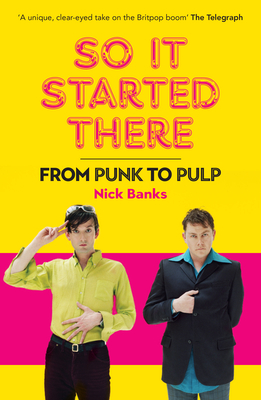 So It Started There: From Punk to Pulp - Banks, Nick