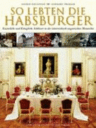 So Lebten Die Habsburger: Kaiserliche Und KNigliche SchlSser in Der öSterr. -Ungar. Monarchie (Hardback)