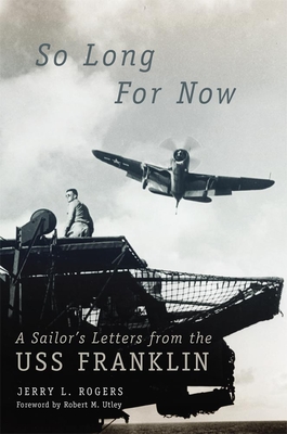 So Long for Now: A Sailor's Letters from the USS Franklin - Rogers, Jerry L, and Utley, Robert M (Foreword by)