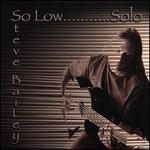 So Low....Solo - Steve Bailey