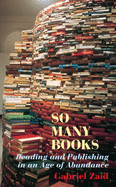 So Many Books: Reading and Publishing in an Age of Abundance