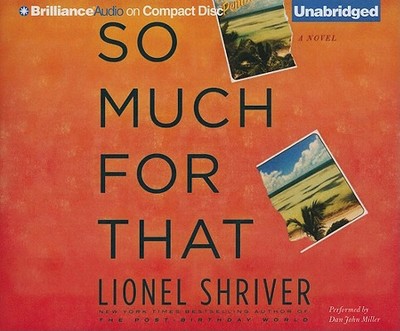 So Much for That - Shriver, Lionel, and Miller, Dan John (Read by)