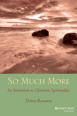 So Much More: An Invitation to Christian Spirituality - Rienstra, Debra