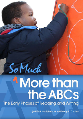 So Much More Than the ABCs - Schickedanz, Judith A, and Collins, Molly F