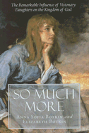 So Much More: The Remarkable Influence of Visionary Daughters on the Kingdom of God