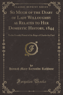 So Much of the Diary of Lady Willoughby as Relates to Her Domestic History, 1844: To the Eventful Period of the Reign of Charles the First (Classic Reprint)