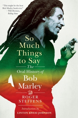 So Much Things to Say: The Oral History of Bob Marley - Steffens, Roger, and Johnson, Linton Kwesi (Introduction by)