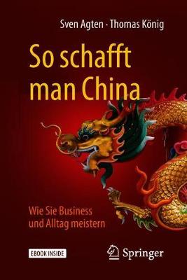 So Schafft Man China: Wie Sie Business Und Alltag Meistern - Agten, Sven, and Knig, Thomas