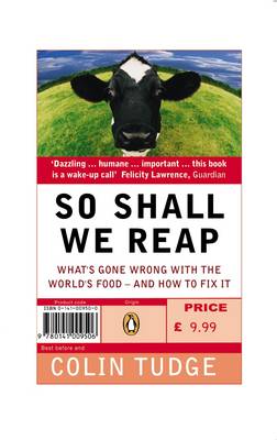 So Shall We Reap: What's Gone Wrong with the World's Food - and How to Fix it - Tudge, Colin