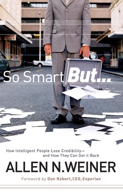 So Smart But...: How Intelligent People Lose Credibility - And How They Can Get It Back - Weiner, Allen N, and Robert, Don (Foreword by)