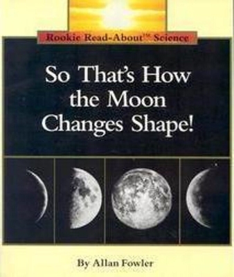 So That's How the Moon Changes Shape! (Rookie Read-About Science: Space Science) - Fowler, Allan