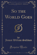 So the World Goes (Classic Reprint)