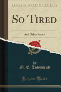 So Tired: And Other Verses (Classic Reprint)