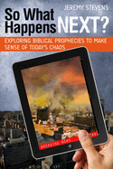 So... What Happens Next?: Exploring Biblical Prophecies to Make Sense of Today's Chaos