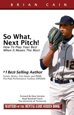 So What, Next Pitch!: How to Play Your Best When It Means the Most - Cain MS, CM Brian