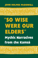 So Wise Were Our Elders: Mythic Narratives from the Kams