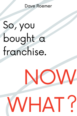 So, You Bought a Franchise. Now What? - Roemer, David