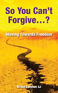 So You Can't Forgive: Moving Towards Freedom