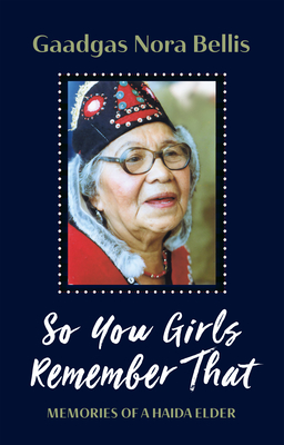 So You Girls Remember That: Memories of a Haida Elder - Bellis, Gaadgas Nora, and Nelson, Jenny