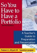 So You Have to Have a Portfolio: A Teacher's Guide to Preparation and Presentation