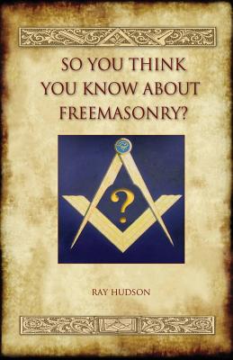 So You Think You Know about Freemasonry? (Aziloth Books) - Hudson, Ray, Professor