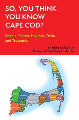 So, You Think You Know Cape Cod?: People, Places, Folklore, Trivia and Treasures - Quinlan, Henry M, and Emily M, Murphy (Photographer)
