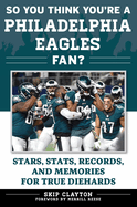 So You Think You're a Philadelphia Eagles Fan?: Stars, STATS, Records, and Memories for True Diehards