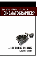 So You Want to Be a Cinematographer?: ... Life Behind the Lens