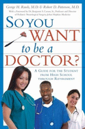 So You Want to Be a Doctor?: A Guide for the Student from High School Through Retirement