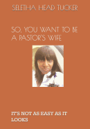 So, You Want to Be a Pastor's Wife: It's Not as Easy as It Looks