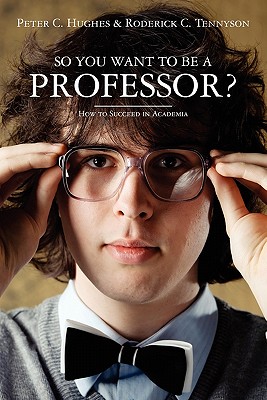 So you want to be a Professor?: How to Succeed in Academia - Tennyson, Roderick C, and Hughes, Peter C