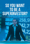 So You Want to Be a Superinvestor?: Learn How to Invest Like the Best!