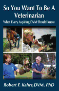 So You Want to Be a Veterinarian: What Every Aspiring DVM Should Know