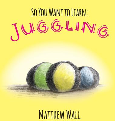 So You Want to Learn: Juggling - 