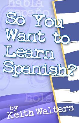 So You Want to Learn Spanish? - Walters, Keith
