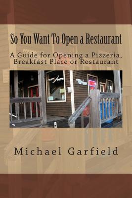 So You Want To Open a Restaurant: A Guide for Opening a Pizzeria, Breakfast Place or Restaurant - McCall, Babette Garfield (Editor), and Garfield, Michael A