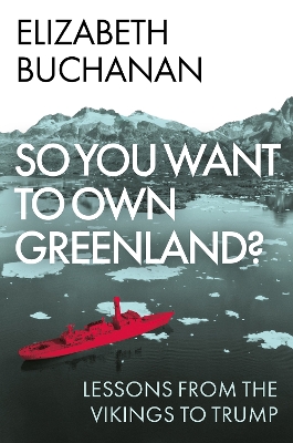 So You Want to Own Greenland?: Lessons from the Vikings to Trump - Buchanan, Elizabeth