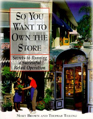 So You Want to Own the Store So You Want to Own the Store: Secrets to Running a Successful Retail Operation Secrets to Running a Successful Retail Operation - Brown, Mort, and Brown Mort, and Tilling Thomas