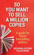 So You Want to Sell a Million Copies: A Guide for Future Bestselling Authors