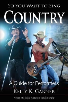 So You Want to Sing Country: A Guide for Performers - Garner, Kelly K