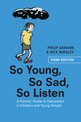 So Young, So Sad, So Listen: A Parents' Guide to Depression in Children and Young People - Graham, Philip, and Midgley, Nick