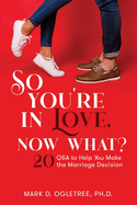 So You're in Love, Now What?: 20 Q&A to Help You Make the Marriage Decision: 20 Q&A to Help You Make the Marriage Decision