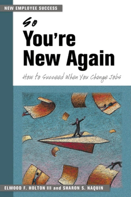 So You're New Again: How to Succeed When You Change Jobs - Holton, Elwood F, and Naquin, Sharon S