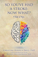 So, You've Had a Stroke: Now What? A Book of Hope.