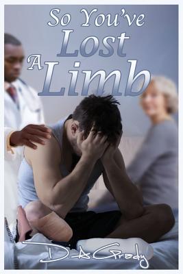 So You've Lost a Limb - Acorn, Annie (Editor), and Grady, D a