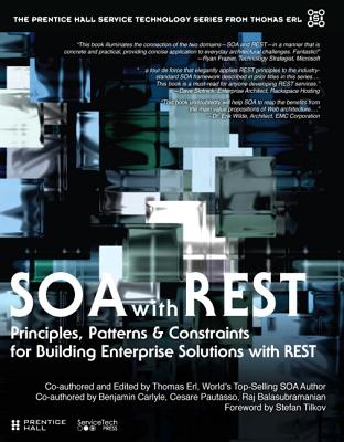 SOA with REST: Principles, Patterns & Constraints for Building Enterprise Solutions with REST - Erl, Thomas, and Carlyle, Benjamin, and Pautasso, Cesare